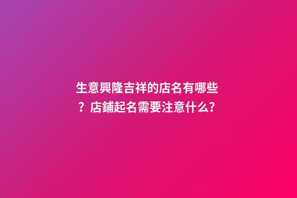 生意興隆吉祥的店名有哪些？店鋪起名需要注意什么？-第1張-店鋪起名-玄機派